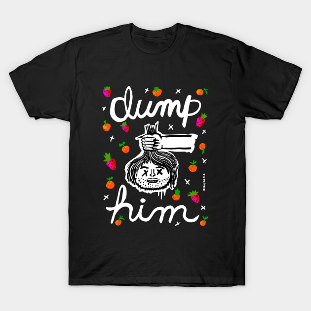 DUMP HIM T-Shirt by Irina's Family Art Circle 